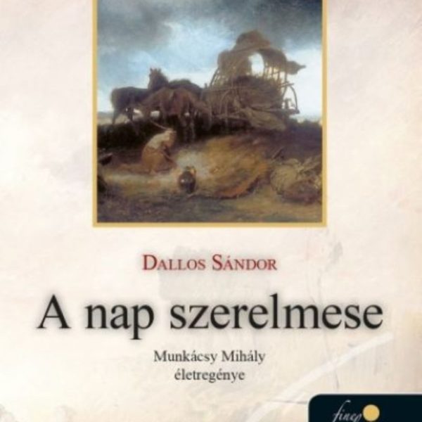 A NAP SZERELMESE - MUNKÁCSY MIHÁLY ÉLETREGÉNYE