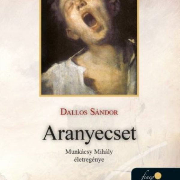 ARANYECSET - MUNKÁCSY MIHÁNY ÉLETREGÉNYE