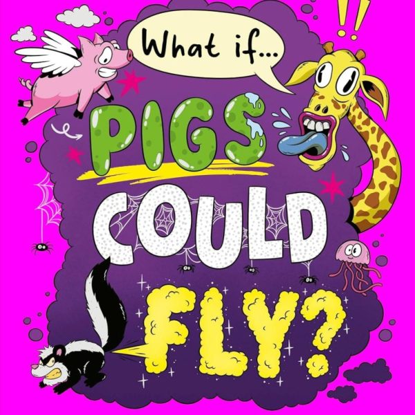WHAT IF... PIGS COULD FLY?