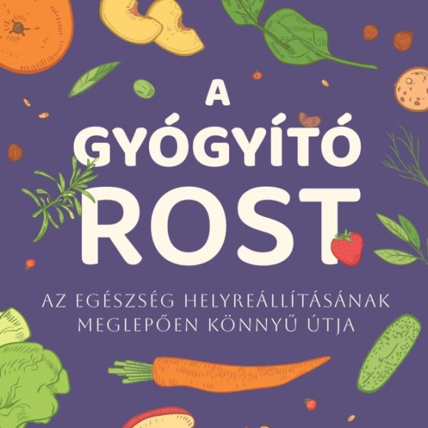 A GYÓGYÍTÓ ROST - AZ EGÉSZSÉG HELYREÁLLÍTÁSÁNAK MEGLEPŐEN KÖNNYŰ ÚTJA
