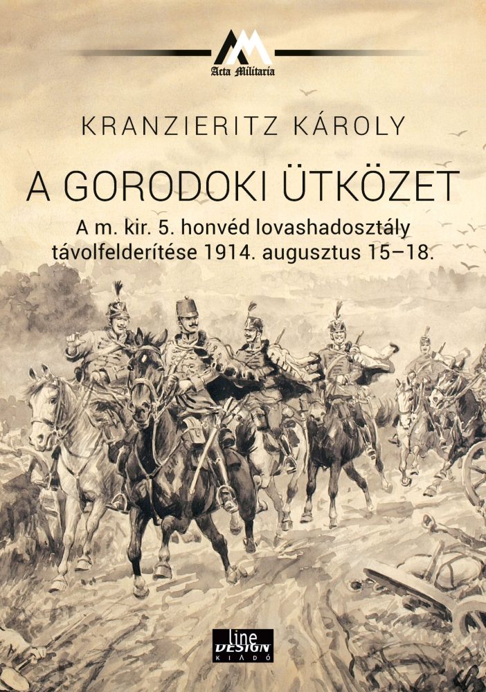 A GORODOKI ÜTKÖZET - A M. KIR. 5 HONVÉD LOVASHADOSZTÁLY TÁVOLFELDERÍTÉSE 1914.
