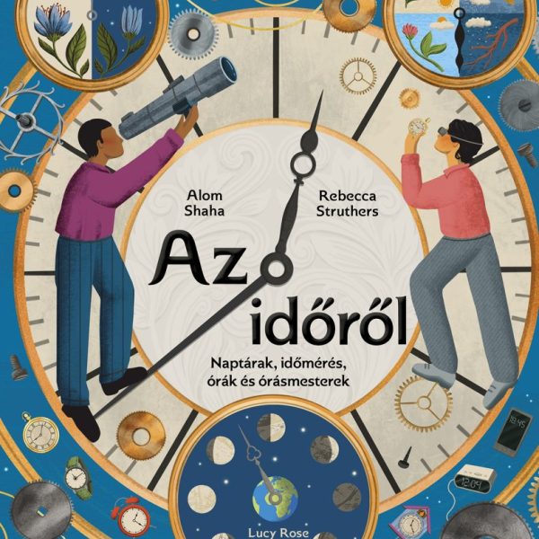 AZ IDŐRŐL - NAPTÁRAK, IDŐMÉRÉS, ÓRÁK ÉS ÓRÁSMESTEREK