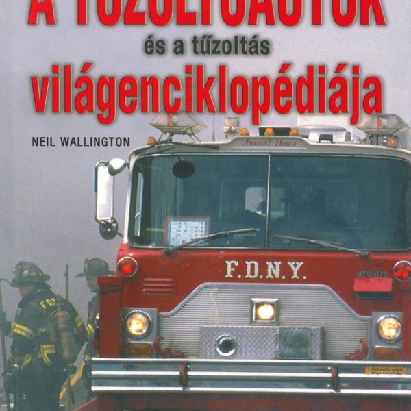 A TŰZOLTÓAUTÓK ÉS A TŰZOLTÁS VILÁGENCIKLOPÉDIÁJA