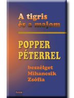 A TIGRIS ÉS A MAJOM - POPPER PÉTERREL BESZÉLGET MIHANCSIK ZSÓFIA -