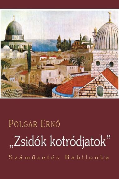 ZSIDÓK, KOTRÓDJATOK! - SZÁMŰZETÉS BABILONBA
