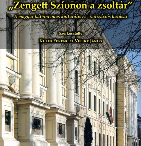 ZENGETT SZÍONON A ZSOLTÁR - A MAGYAR KÁLVINIZMUS KULTURÁLIS ÉS CIVILIZÁCIÓS HATÁ