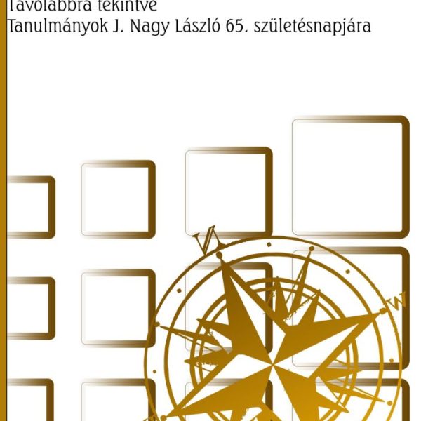 TÁVOLABBRA TEKINTVE. - TANULMÁNYOK J. NAGY LÁSZLÓ 65. SZÜLETÉSNAPJÁRA