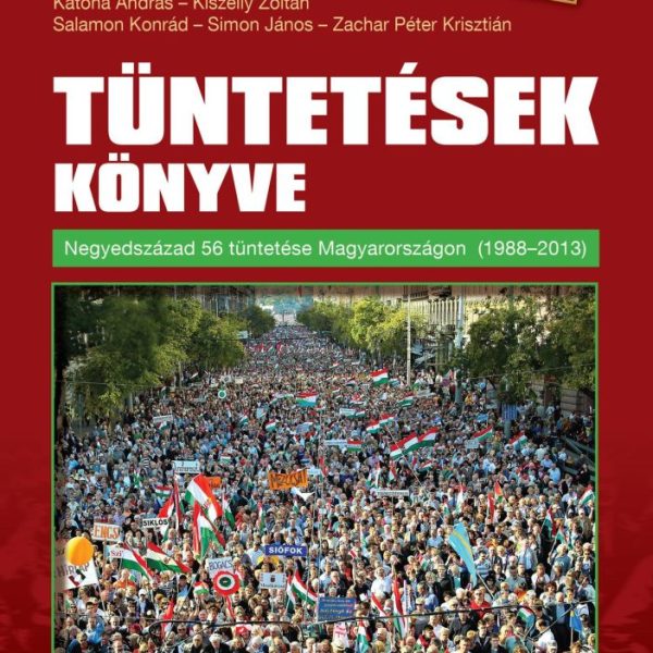 TÜNTETÉSEK KÖNYVE - NEGYEDSZÁZAD 56 TÜNTETÉSE MAGYARORSZÁGON