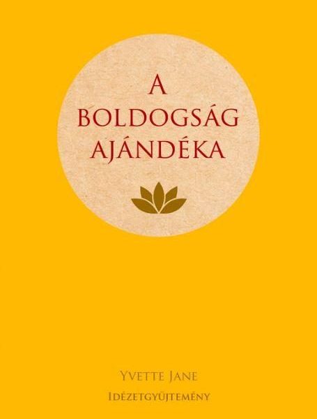A BOLDOGSÁG AJÁNDÉKA - IDÉZETGYŰJTEMÉNY