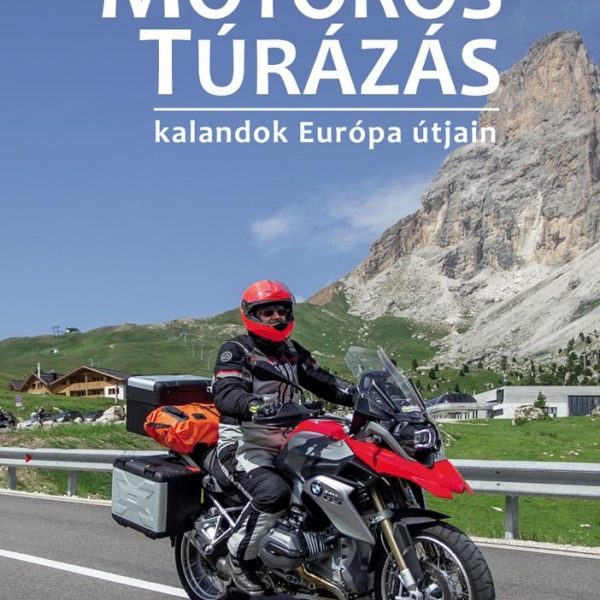 MOTOROS TÚRÁZÁS - KALANDOK EURÓPA ÚTJAIN