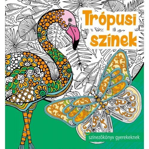TRÓPUSI SZÍNEK - SZÍNEZŐKÖNYV GYEREKEKNEK,FELNŐTTEKNEK