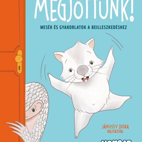 MEGJÖTTÜNK! - MESÉK ÉS GYAKORLATOK A BEILLESZKEDÉSHEZ ( VOMBAT ÉS TOBZOSKA)