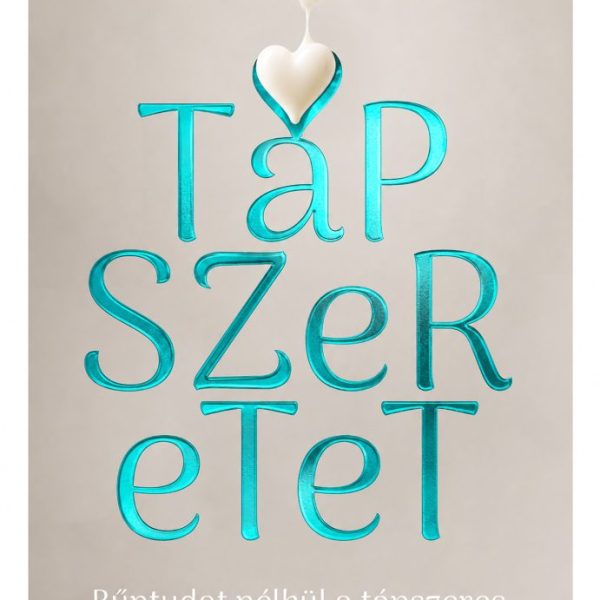 TÁPSZERETET - BŰNTUDAT NÉLKÜL A TÁPSZERES CSECSEMŐTÁPLÁLÁSRÓL