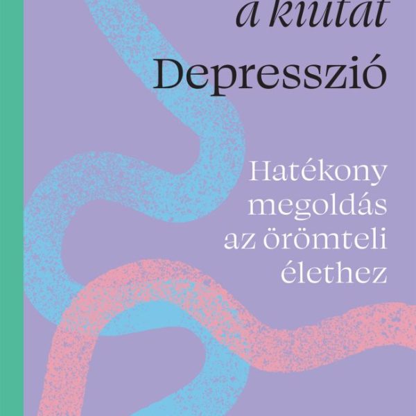 TALÁLD MEG A KIUTAT - DEPRESSZIÓ - HATÉKONY MEGOLDÁS AZ ÖRÖMTELI ÉLETHEZ