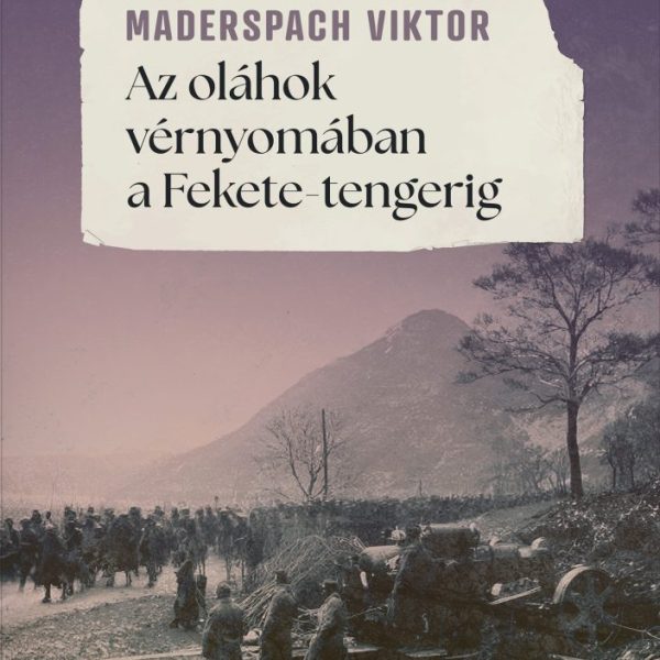 AZ OLÁHOK VÉRNYOMÁBAN A FEKETE-TENGERIG
