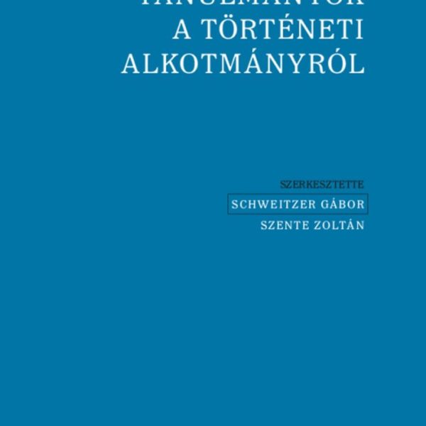 TANULMÁNYOK A TÖRTÉNETI ALKOTMÁNYRÓL