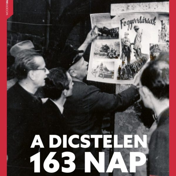 A DICSTELEN 163 NAP - NYILASURALOM MAGYARORSZÁGON, 1944-1945
