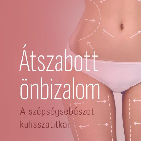 ÁTSZABOTT ÖNBIZALOM - A SZÉPSÉGSEBÉSZET KULISSZATITKAI
