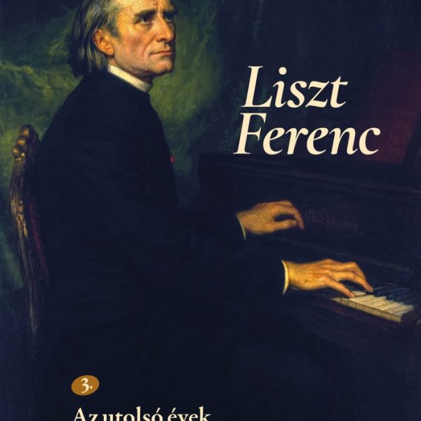 LISZT FERENC 3. - AZ UTOLSÓ ÉVEK 1861-1886