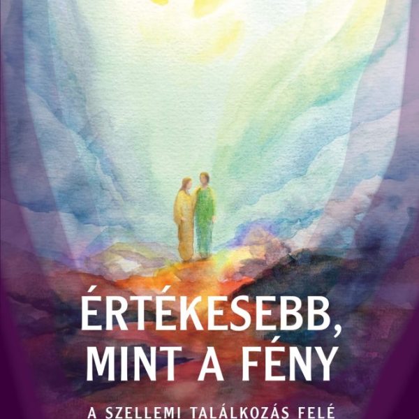 ÉRTÉKESEBB, MINT A FÉNY - A SZELLEMI TALÁLKOZÁS FELÉ